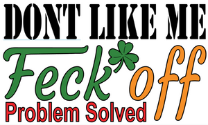 Dont Like Me - Feck off - Problem Solved T-Shirt Design